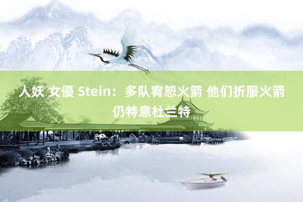 人妖 女優 Stein：多队宥恕火箭 他们折服火箭仍特意杜兰特